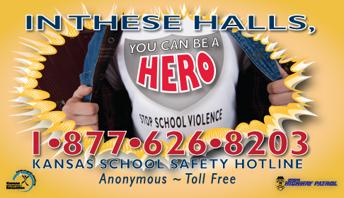 In these halls, You Can Be a Hero Stop School Violence 1-877-626-8203 Kansas School Safety Hotline Anonymous Toll Free - Poster (landscape version)